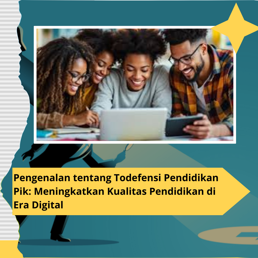 Pengenalan tentang Todefensi Pendidikan Pik: Meningkatkan Kualitas Pendidikan di Era Digital