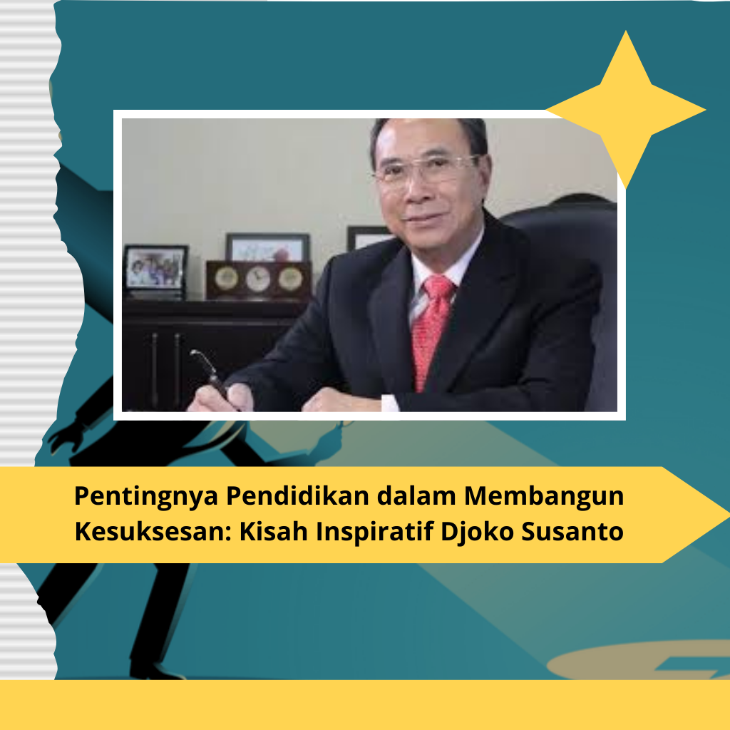 Pentingnya Pendidikan dalam Membangun Kesuksesan: Kisah Inspiratif Djoko Susanto