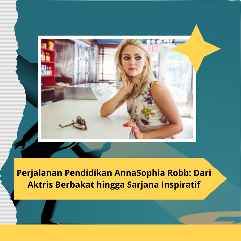 Perjalanan Pendidikan AnnaSophia Robb: Dari Aktris Berbakat hingga Sarjana Inspiratif