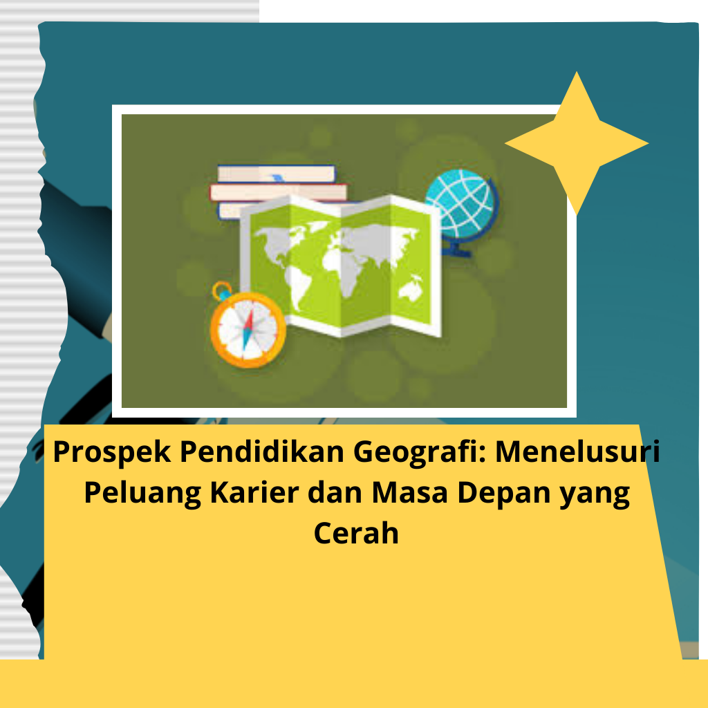 Prospek Pendidikan Geografi: Menelusuri Peluang Karier dan Masa Depan yang Cerah