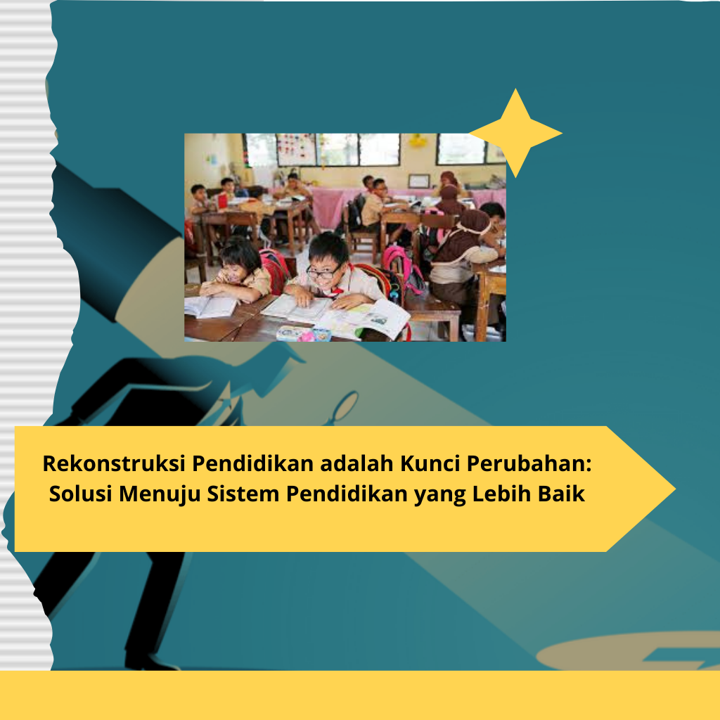 Rekonstruksi Pendidikan adalah Kunci Perubahan Solusi Menuju Sistem Pendidikan yang Lebih Baik