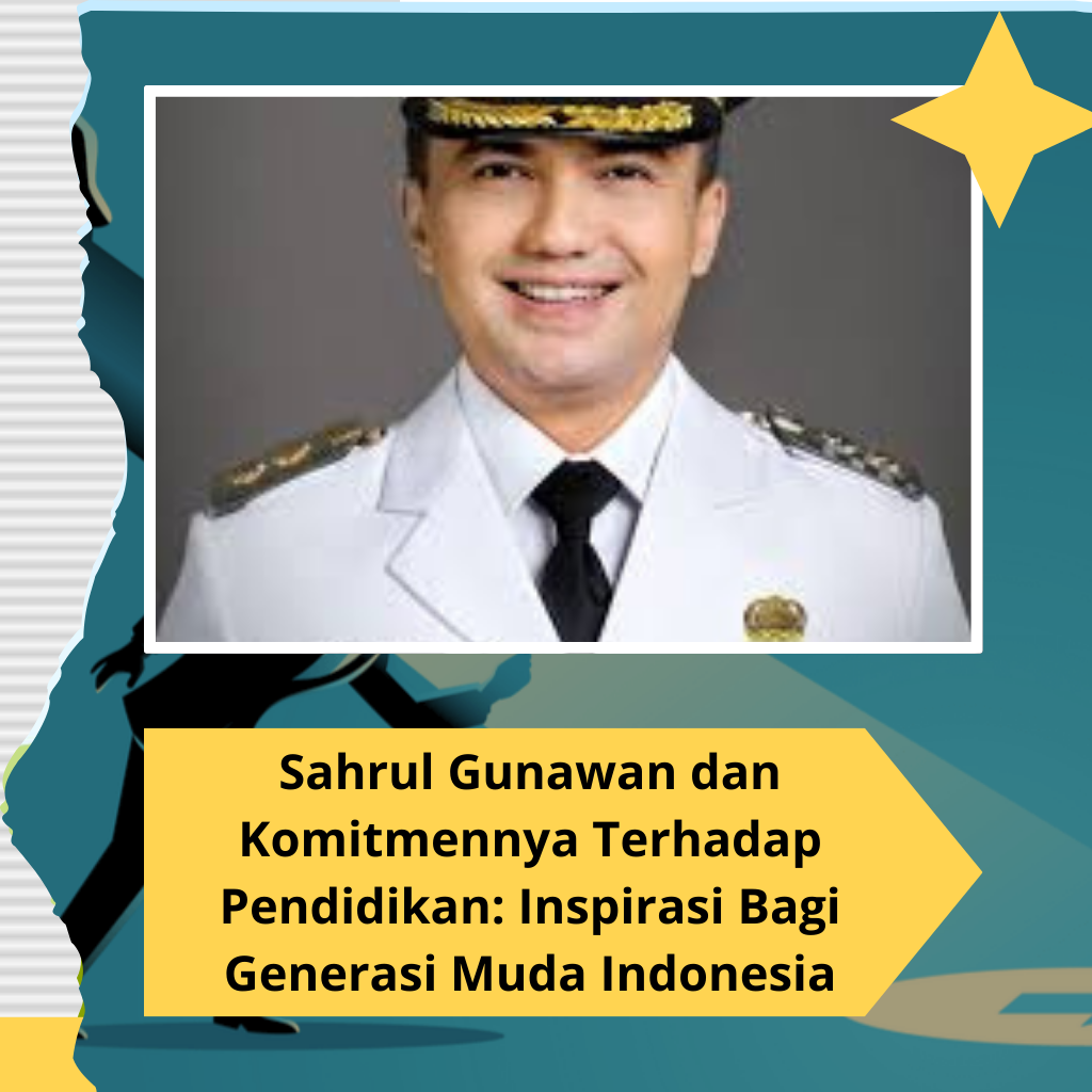 Sahrul Gunawan dan Komitmennya Terhadap Pendidikan: Inspirasi Bagi Generasi Muda Indonesia