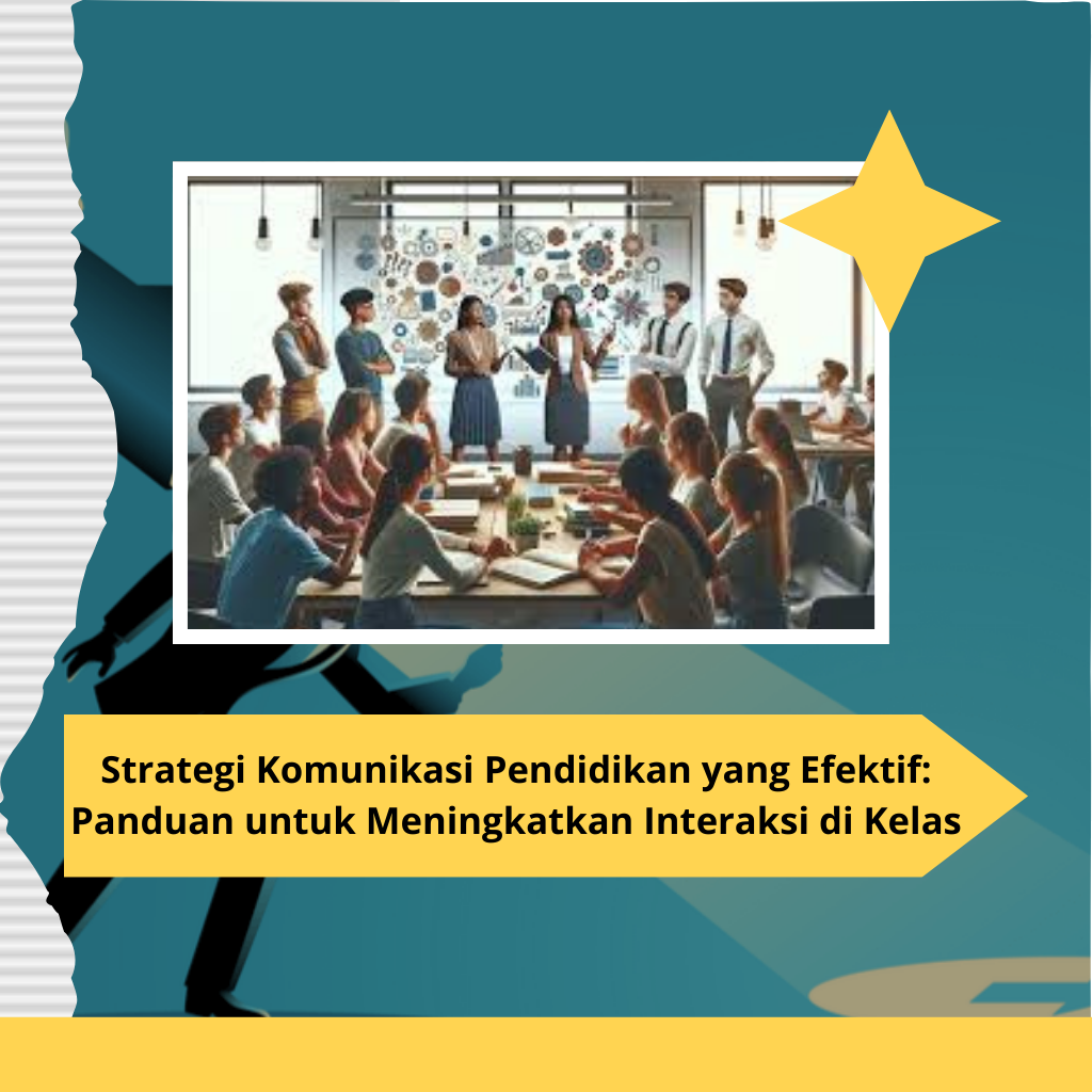 Strategi Komunikasi Pendidikan yang Efektif: Panduan untuk Meningkatkan Interaksi di Kelas