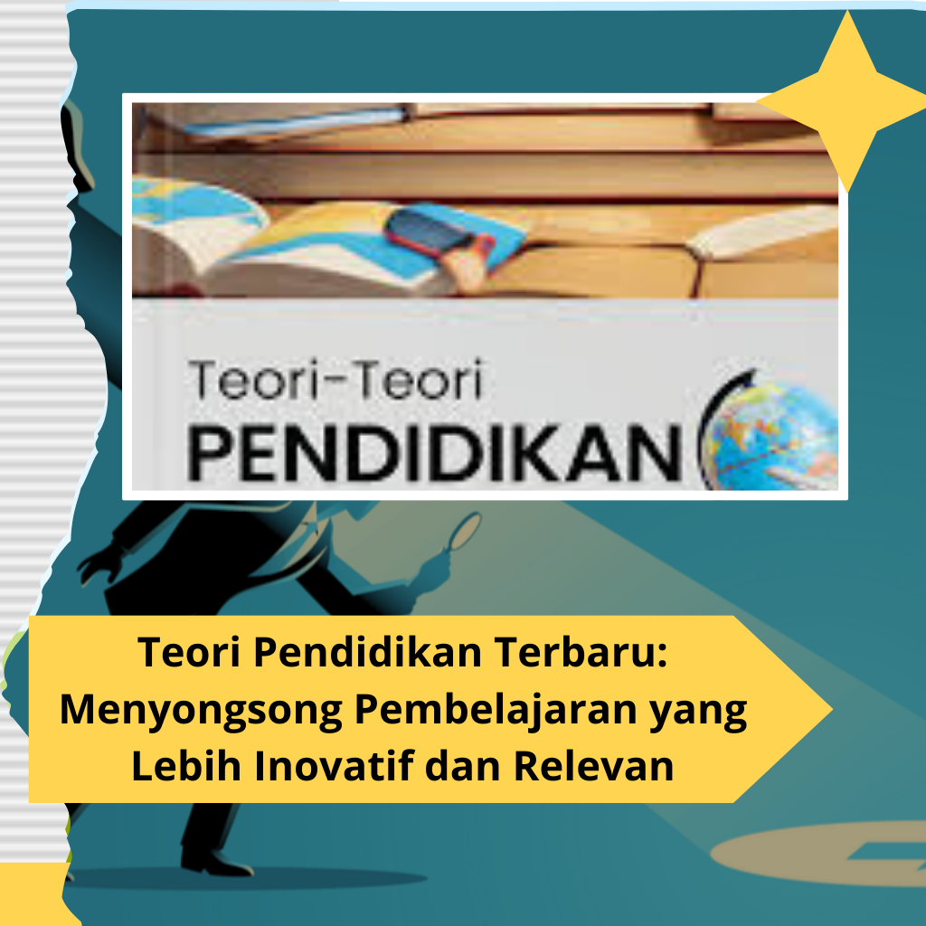 Teori Pendidikan Terbaru: Menyongsong Pembelajaran yang Lebih Inovatif dan Relevan