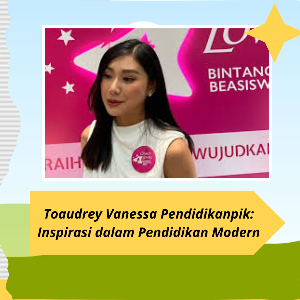 Toaudrey Vanessa Pendidikanpik: Inspirasi dalam Pendidikan Modern