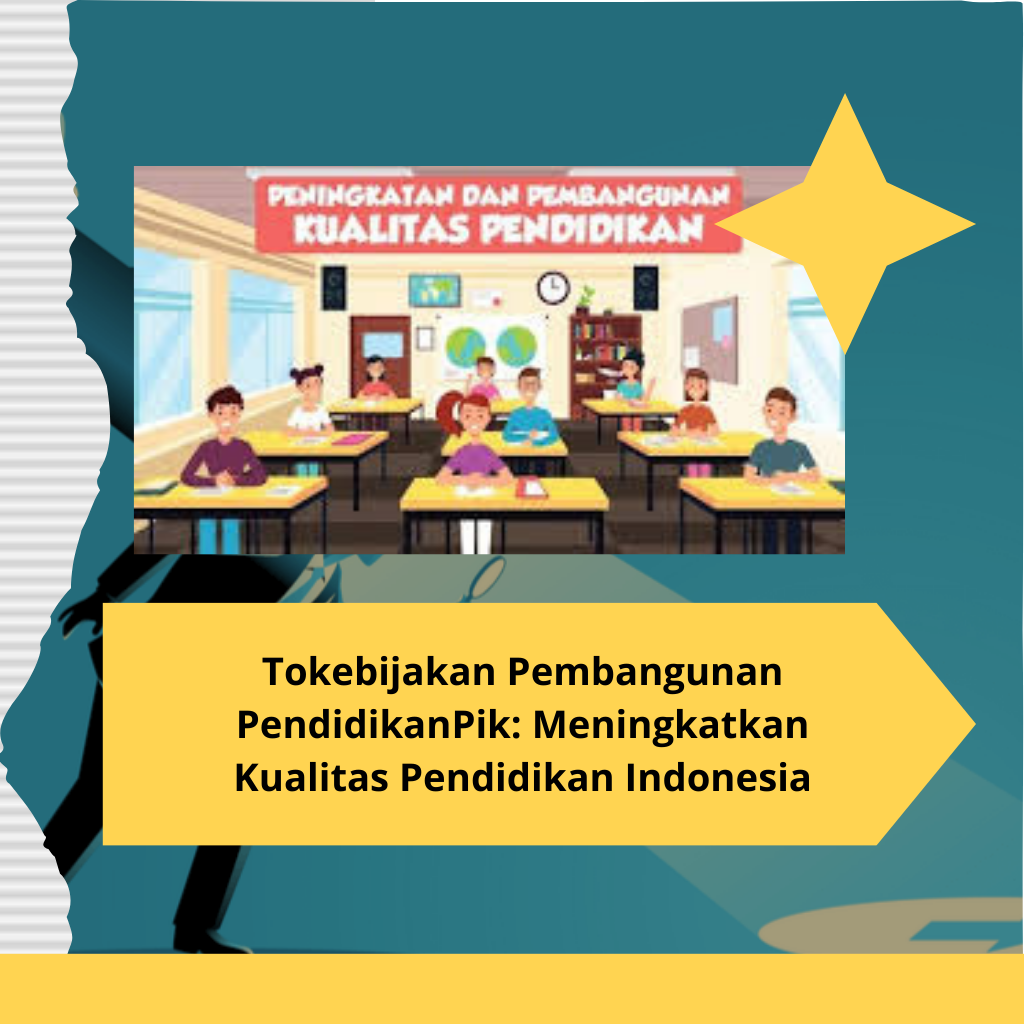 Tokebijakan Pembangunan PendidikanPik: Meningkatkan Kualitas Pendidikan Indonesia