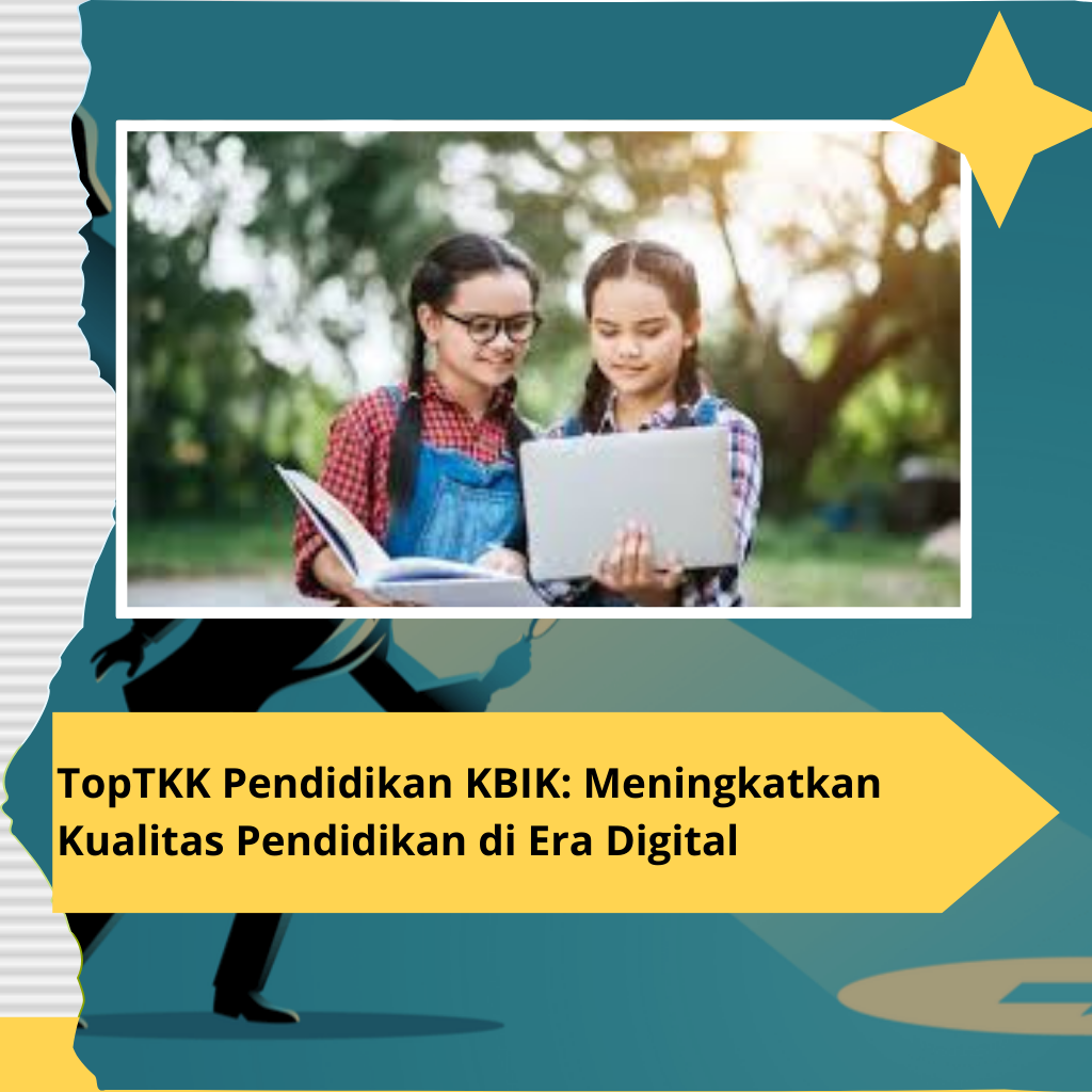 TopTKK Pendidikan KBIK: Meningkatkan Kualitas Pendidikan di Era Digital