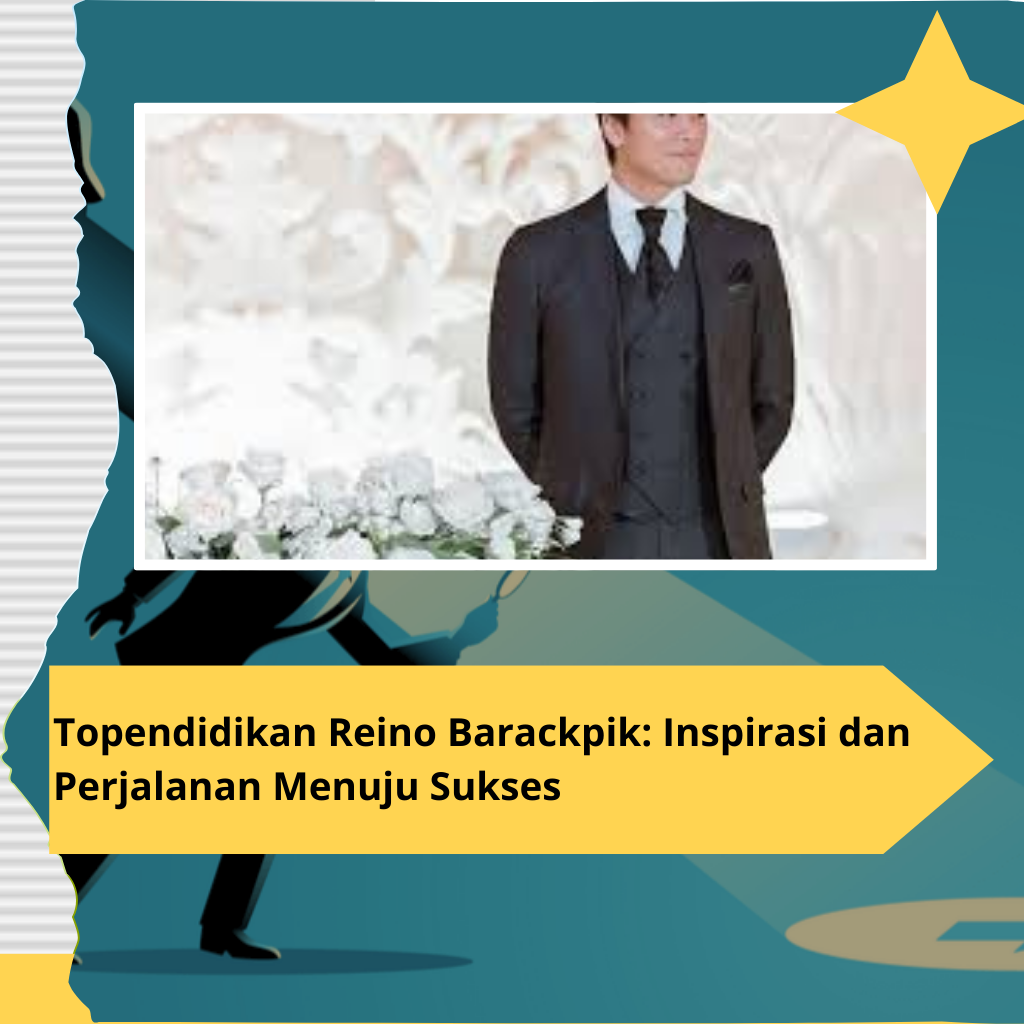 Topendidikan Reino Barackpik: Inspirasi dan Perjalanan Menuju Sukses