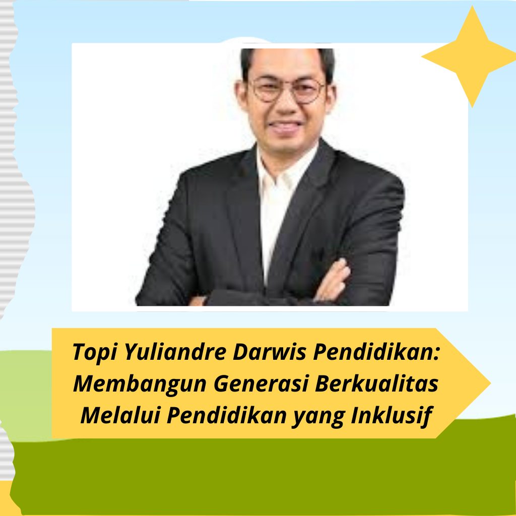 Topi Yuliandre Darwis Pendidikan: Membangun Generasi Berkualitas Melalui Pendidikan yang Inklusif