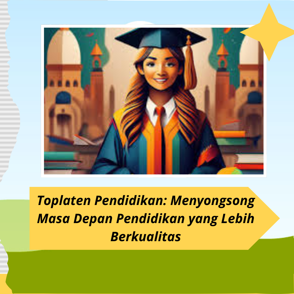 Toplaten Pendidikan: Menyongsong Masa Depan Pendidikan yang Lebih Berkualitas