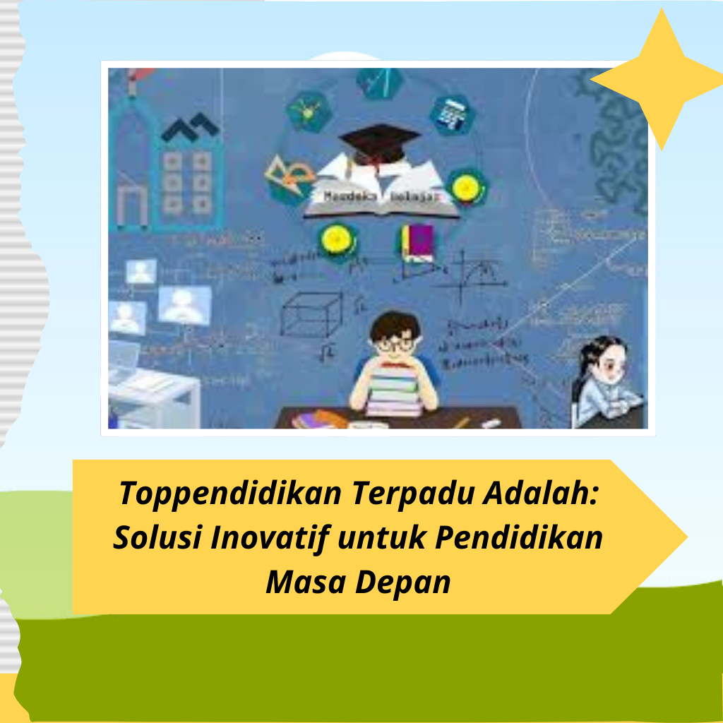 Toppendidikan Terpadu Adalah: Solusi Inovatif untuk Pendidikan Masa Depan