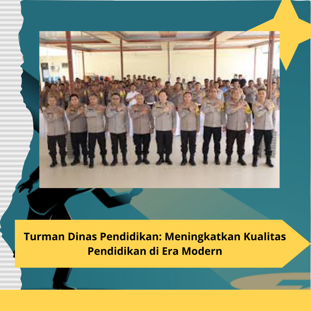 Turman Dinas Pendidikan Meningkatkan Kualitas Pendidikan di Era Modern