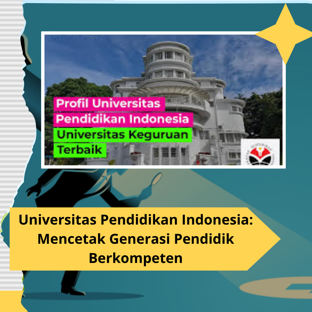 Universitas Pendidikan Indonesia: Mencetak Generasi Pendidik Berkompeten