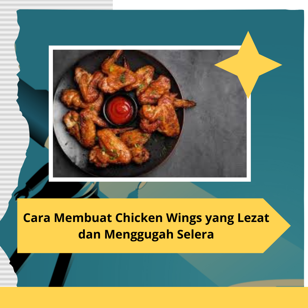Cara Membuat Chicken Wings yang Lezat dan Menggugah Selera