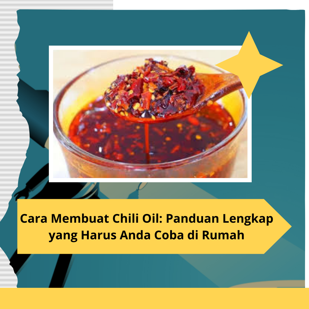 Cara Membuat Chili Oil Panduan Lengkap yang Harus Anda Coba di Rumah