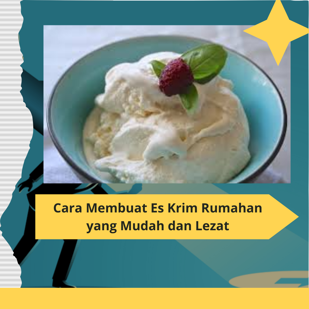 Cara Membuat Es Krim Rumahan yang Mudah dan Lezat (1)