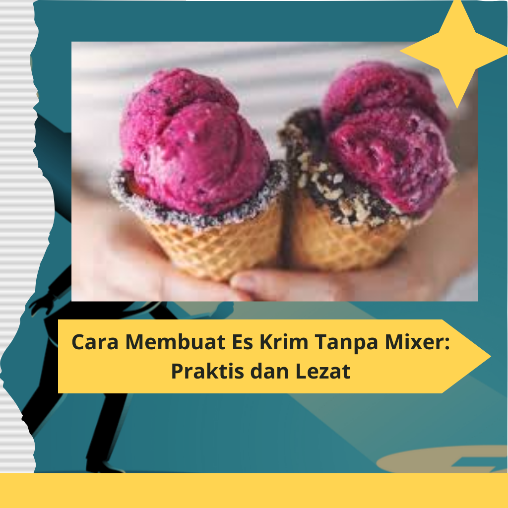 Cara Membuat Es Krim Tanpa Mixer Praktis dan Lezat