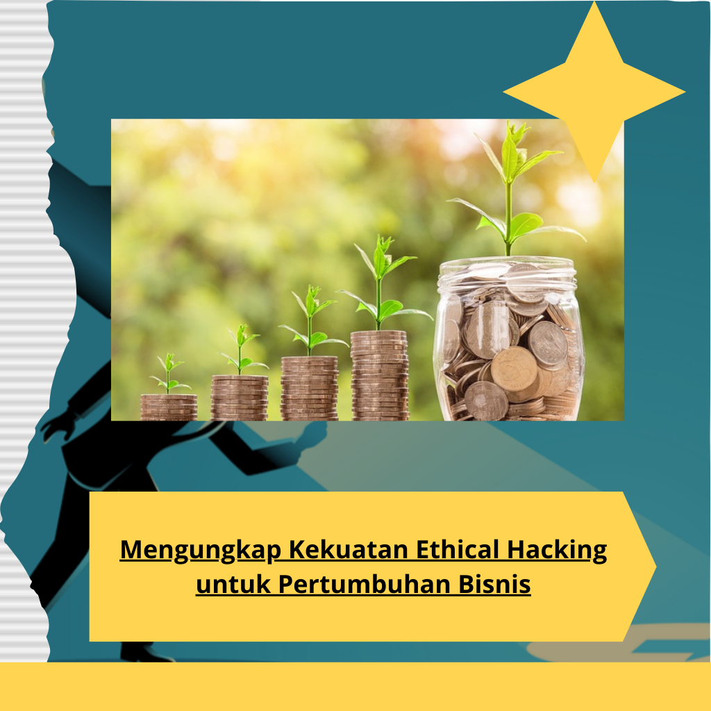 Mengungkap Kekuatan Ethical Hacking untuk Pertumbuhan Bisnis