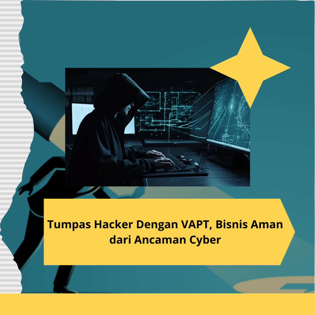 Tumpas Hacker Dengan VAPT, Bisnis Aman dari Ancaman Cyber